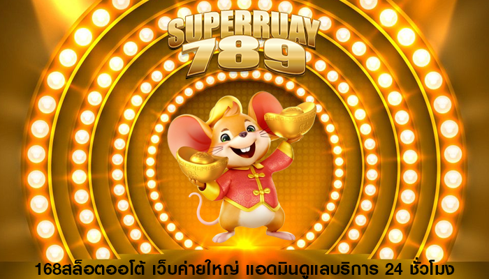 168สล็อตออโต้ เว็บค่ายใหญ่ แอดมินดูแลบริการ 24 ชั่วโมง