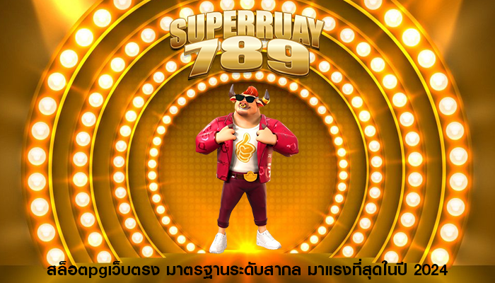 สล็อตpgเว็บตรง มาตรฐานระดับสากล มาแรงที่สุดในปี 2024