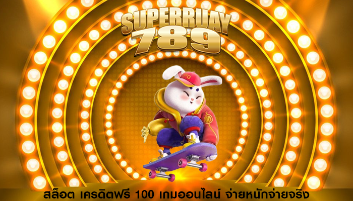 สล็อต เครดิตฟรี 100 เกมออนไลน์ จ่ายหนักจ่ายจริง