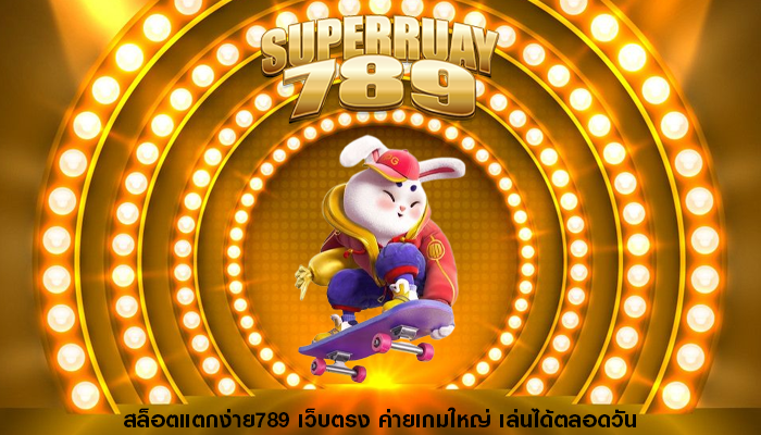 สล็อตแตกง่าย789 เว็บตรง ค่ายเกมใหญ่ เล่นได้ตลอดวัน