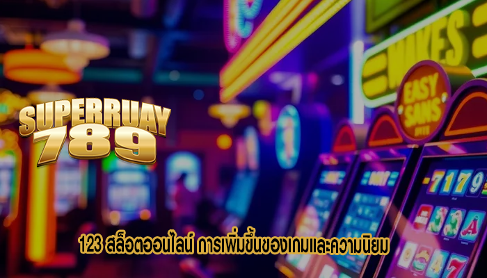 123 สล็อตออนไลน์ การเพิ่มขึ้นของเกมและความนิยม