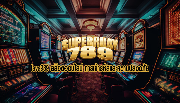 lava989 สล็อตออนไลน์ การเข้ารหัสและความปลอดภัย