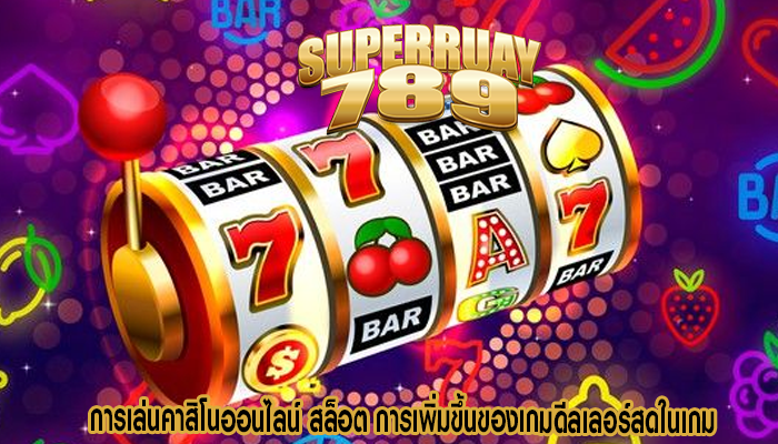 การเล่นคาสิโนออนไลน์ สล็อต การเพิ่มขึ้นของเกมดีลเลอร์สดในเกม