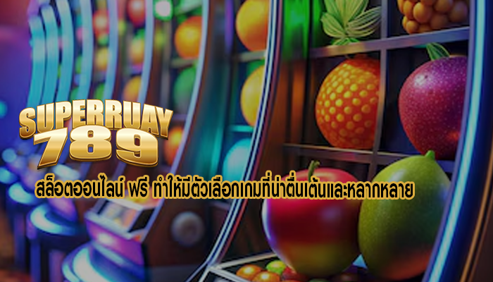 สล็อตออนไลน์ ฟรี ทำให้มีตัวเลือกเกมที่น่าตื่นเต้นและหลากหลาย