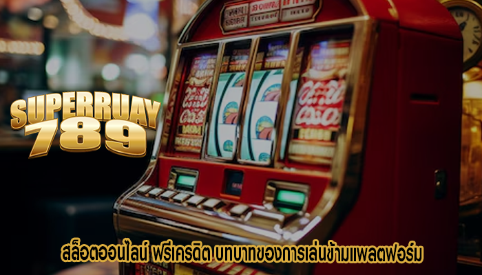 สล็อตออนไลน์ ฟรีเครดิต บทบาทของการเล่นข้ามแพลตฟอร์ม
