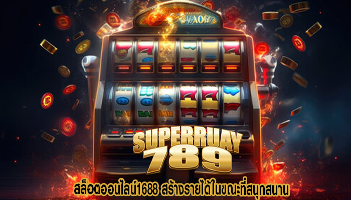 สล็อตออนไลน์1688 สร้างรายได้ในขณะที่สนุกสนาน