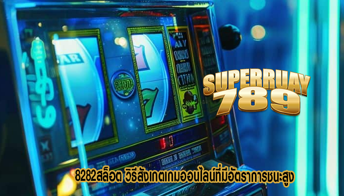 8282สล็อต วิธีสังเกตเกมออนไลน์ที่มีอัตราการชนะสูง