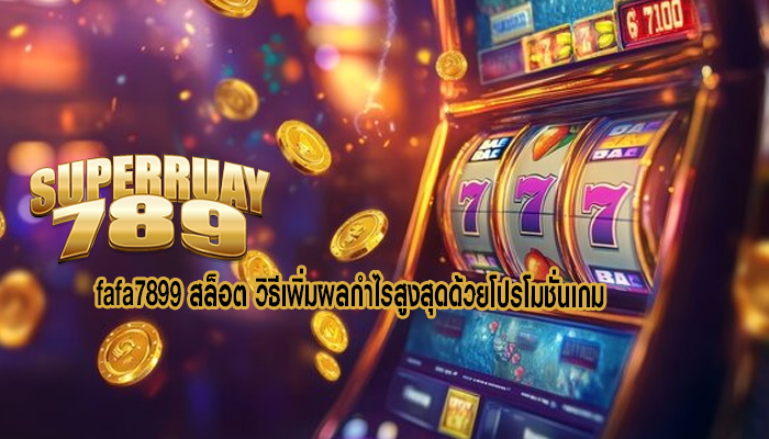 fafa7899 สล็อต วิธีเพิ่มผลกำไรสูงสุดด้วยโปรโมชั่นเกม