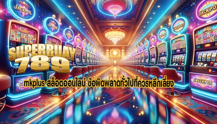 mkplus สล็อตออนไลน์ ข้อผิดพลาดทั่วไปที่ควรหลีกเลี่ยง