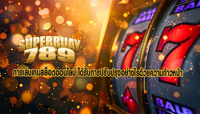 การเล่นเกมสล็อตออนไลน์ ได้รับการปรับปรุงอย่างไรด้วยความก้าวหน้า