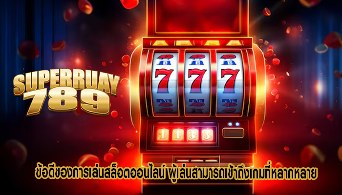 ข้อดีของการเล่นสล็อตออนไลน์ ผู้เล่นสามารถเข้าถึงเกมที่หลากหลาย