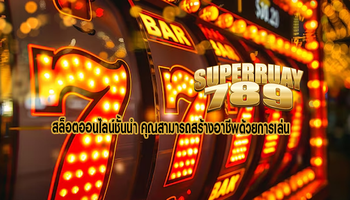 สล็อตออนไลน์ชั้นนำ คุณสามารถสร้างอาชีพด้วยการเล่น