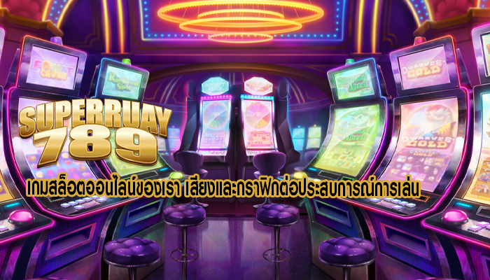 เกมสล็อตออนไลน์ของเรา เสียงและกราฟิกต่อประสบการณ์การเล่น