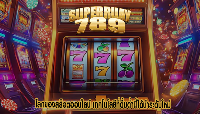 โลกของสล็อตออนไลน์ เทคโนโลยีที่ดื่มด่ำนี้ได้นำระดับใหม่