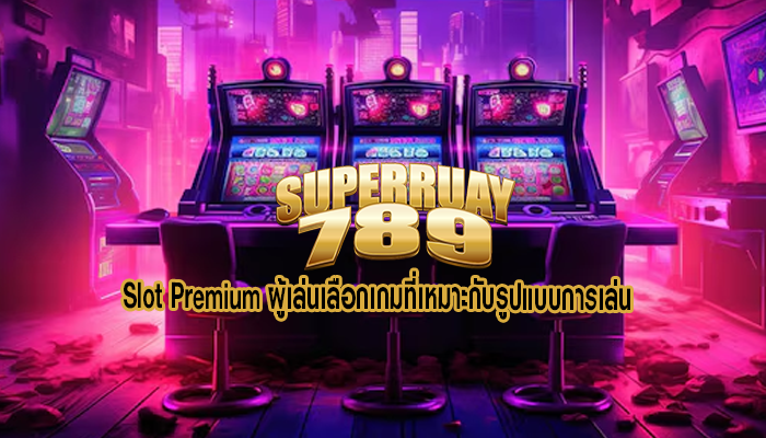 Slot Premium ผู้เล่นเลือกเกมที่เหมาะกับรูปแบบการเล่น