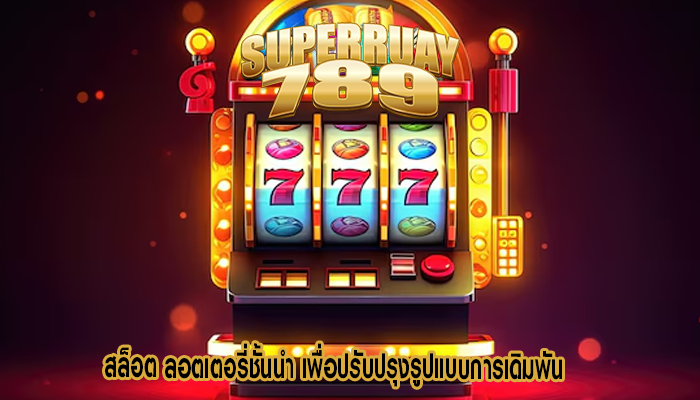 สล็อต ลอตเตอรี่ชั้นนำ เพื่อปรับปรุงรูปแบบการเดิมพัน