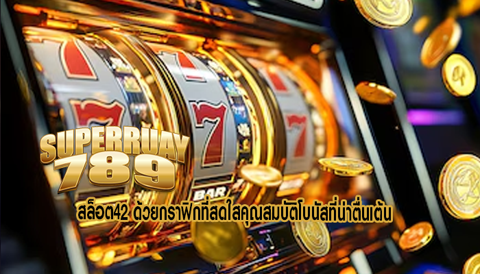 สล็อต42 ด้วยกราฟิกที่สดใสคุณสมบัติโบนัสที่น่าตื่นเต้น