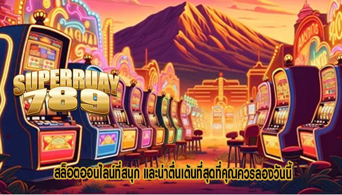 สล็อตออนไลน์ที่สนุก และน่าตื่นเต้นที่สุดที่คุณควรลองวันนี้