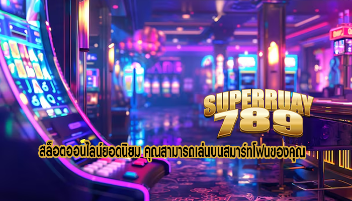 สล็อตออนไลน์ยอดนิยม คุณสามารถเล่นบนสมาร์ทโฟนของคุณ