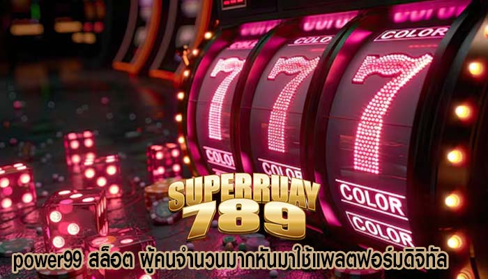power99 สล็อต ผู้คนจำนวนมากหันมาใช้แพลตฟอร์มดิจิทัล