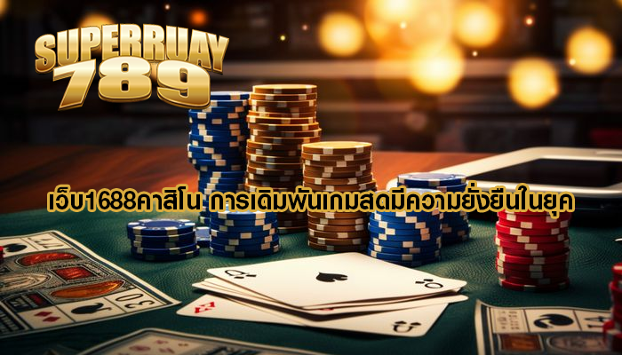 เว็บ1688คาสิโน การเดิมพันเกมสดมีความยั่งยืนในยุค