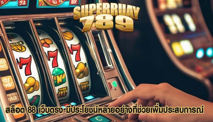 สล็อต 88 เว็บตรง มีประโยชน์หลายอย่างที่ช่วยเพิ่มประสบการณ์