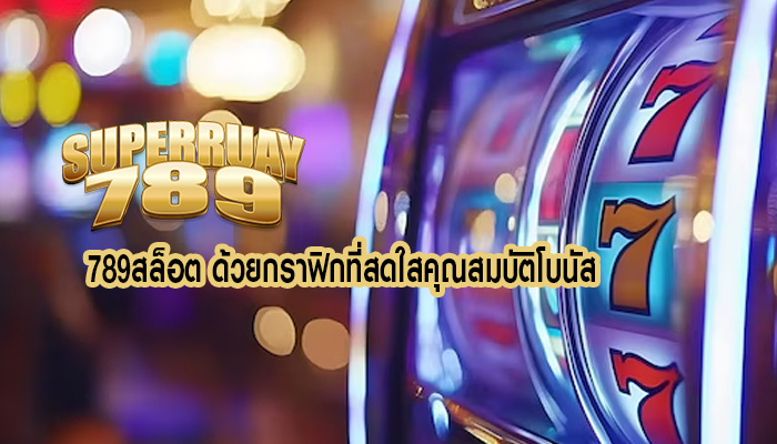 789สล็อต ด้วยกราฟิกที่สดใสคุณสมบัติโบนัส