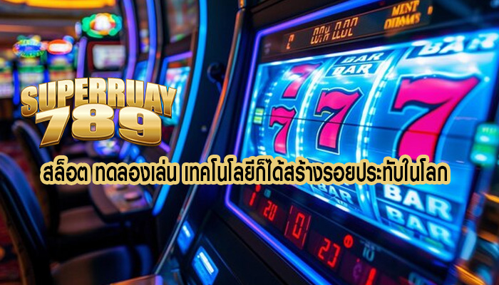 สล็อต ทดลองเล่น เทคโนโลยีก็ได้สร้างรอยประทับในโลก